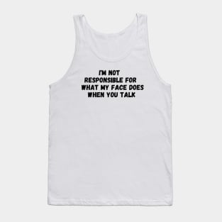 I'm Not Responsible For What My Face Does When You Talk T-Shirt, Responsible Quote Shirt,Sarcastic Tee,Smartass Shirt,Funny Sarcasm Shirt Tank Top